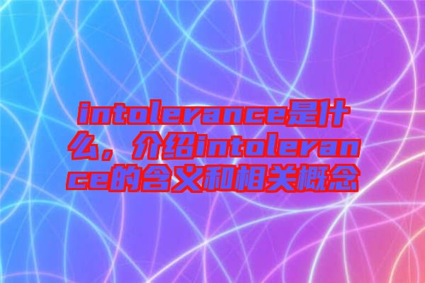 intolerance是什么，介紹intolerance的含義和相關(guān)概念