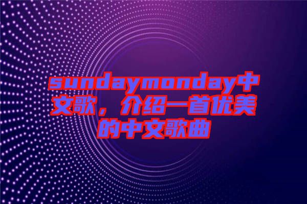 sundaymonday中文歌，介紹一首優(yōu)美的中文歌曲