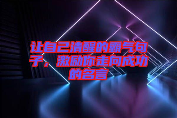 讓自己清醒的霸氣句子，激勵你走向成功的名言
