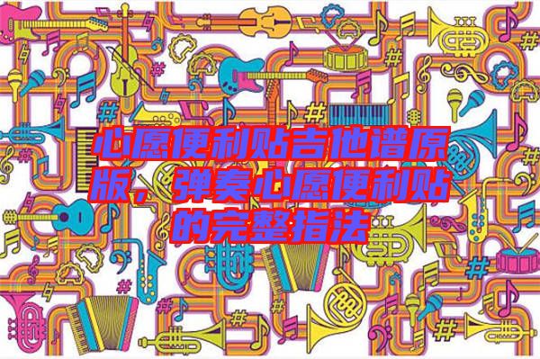 心愿便利貼吉他譜原版，彈奏心愿便利貼的完整指法