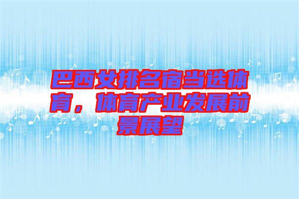 巴西女排名宿當(dāng)選體育，體育產(chǎn)業(yè)發(fā)展前景展望