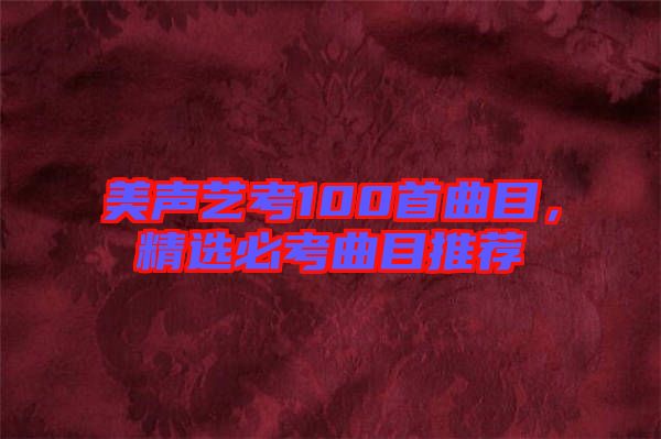 美聲藝考100首曲目，精選必考曲目推薦