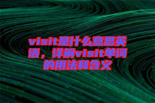 visit是什么意思英語，詳解visit單詞的用法和含義