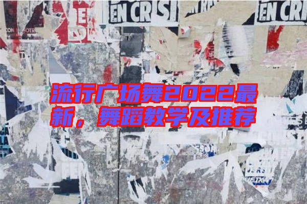 流行廣場舞2022最新，舞蹈教學(xué)及推薦