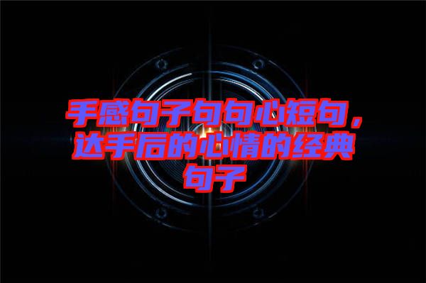 手感句子句句心短句，達手后的心情的經(jīng)典句子