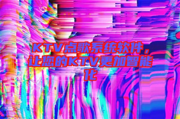 KTV點(diǎn)歌系統(tǒng)軟件，讓您的KTV更加智能化