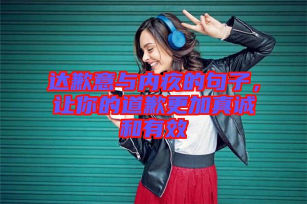 達(dá)歉意與內(nèi)疚的句子，讓你的道歉更加真誠(chéng)和有效