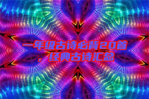 一年級古詩必背20首，經(jīng)典古詩匯總