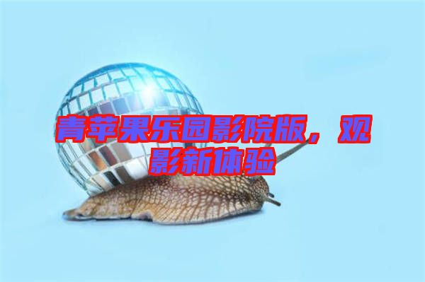 青蘋果樂園影院版，觀影新體驗