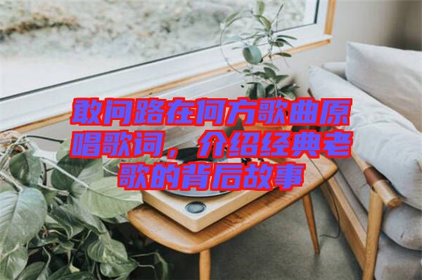 敢問路在何方歌曲原唱歌詞，介紹經(jīng)典老歌的背后故事
