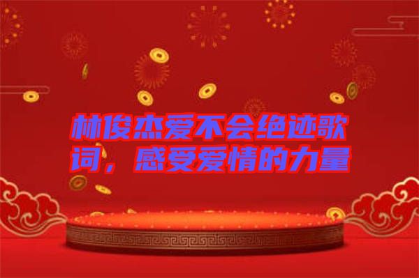 林俊杰愛(ài)不會(huì)絕跡歌詞，感受愛(ài)情的力量