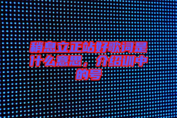 稍息立正站好歌詞是什么意思，介紹訓(xùn)中的號