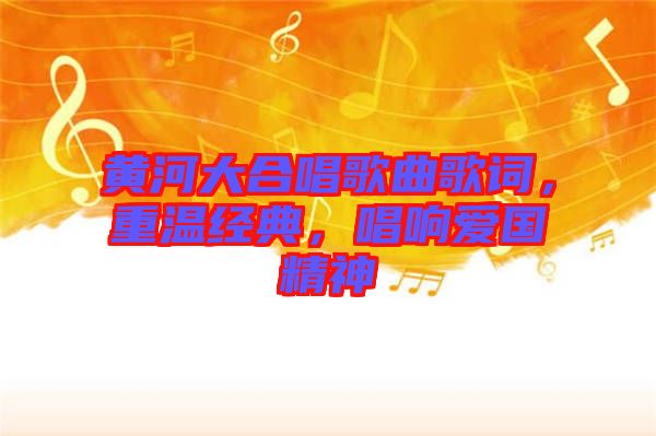 黃河大合唱歌曲歌詞，重溫經(jīng)典，唱響愛國精神