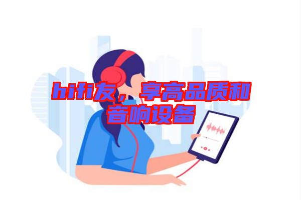 hifi友，享高品質(zhì)和音響設(shè)備