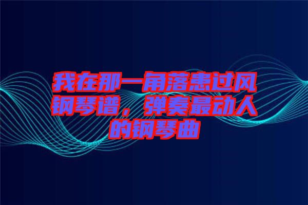 我在那一角落患過風(fēng)鋼琴譜，彈奏最動(dòng)人的鋼琴曲