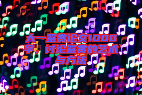大一鑒賞論文1000字，討論鑒賞的藝術(shù)與方法