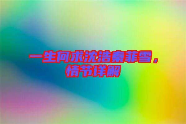 一生何求沈浩秦菲雪，情節(jié)詳解