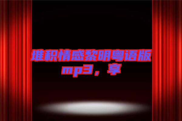 堆積情感黎明粵語版mp3，享