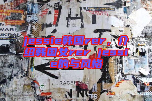 jessie韓國(guó)rer，介紹韓國(guó)女rer jessie的與風(fēng)格