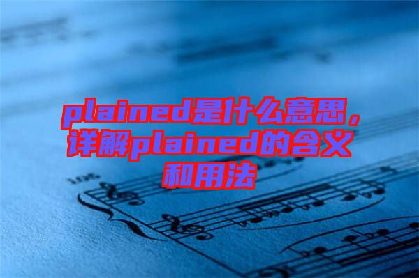 plained是什么意思，詳解plained的含義和用法