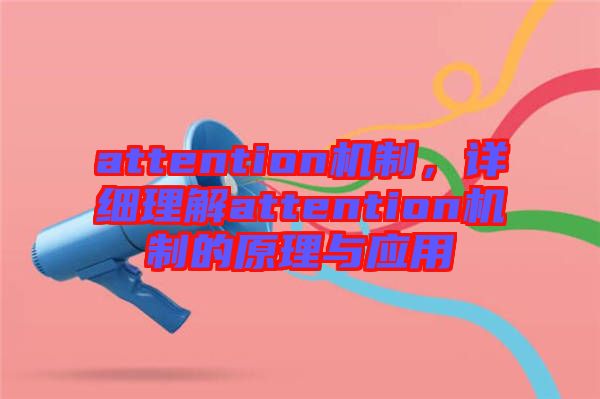 attention機(jī)制，詳細(xì)理解attention機(jī)制的原理與應(yīng)用