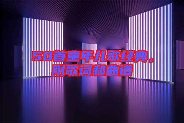 50首童年兒歌經(jīng)典，附歌詞和曲譜