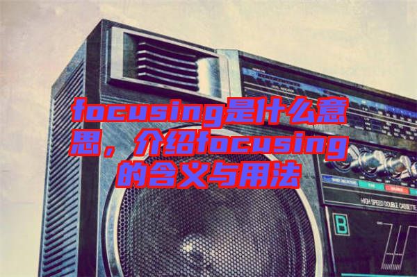 focusing是什么意思，介紹focusing的含義與用法