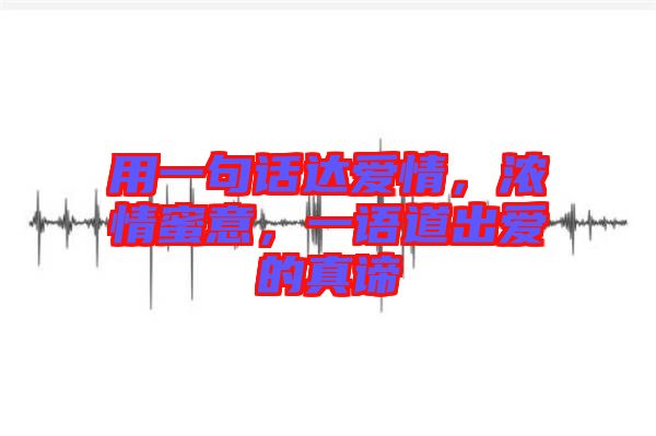 用一句話(huà)達(dá)愛(ài)情，濃情蜜意，一語(yǔ)道出愛(ài)的真諦