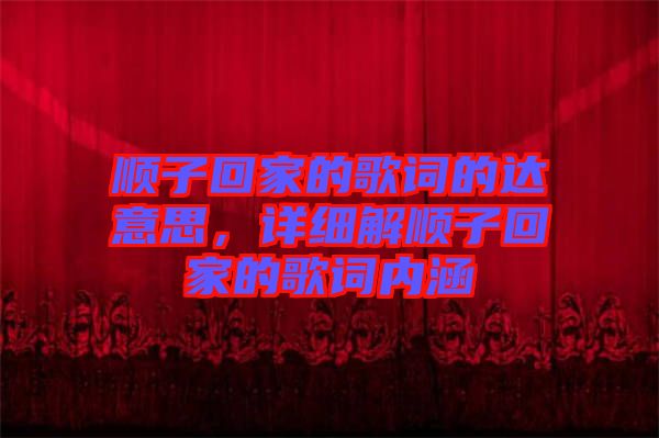 順子回家的歌詞的達意思，詳細解順子回家的歌詞內(nèi)涵