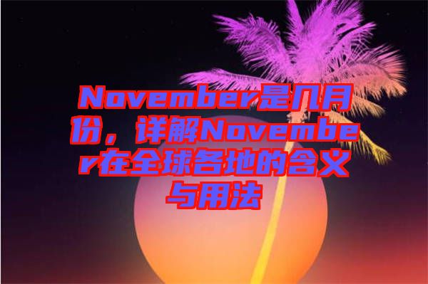 November是幾月份，詳解November在全球各地的含義與用法