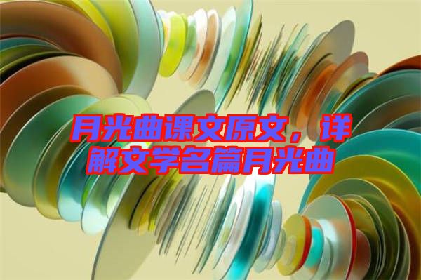 月光曲課文原文，詳解文學(xué)名篇月光曲