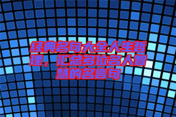 經(jīng)典名句大全人生哲理，匯總多位名人智慧的名言句