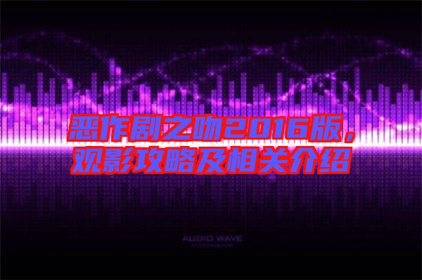 惡作劇之吻2016版，觀影攻略及相關(guān)介紹