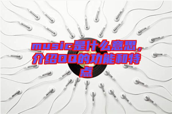 music是什么意思，介紹QQ的功能和特點