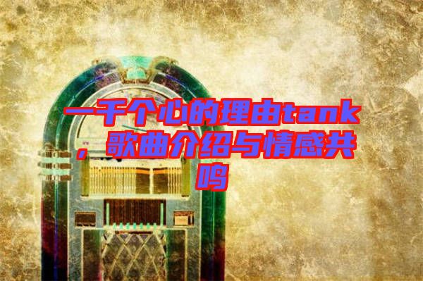 一千個心的理由tank，歌曲介紹與情感共鳴