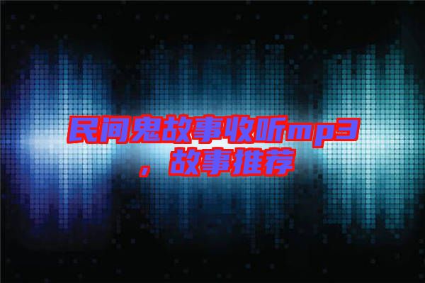 民間鬼故事收聽mp3，故事推薦