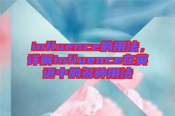 influence的用法，詳解influence在英語(yǔ)中的多種用法