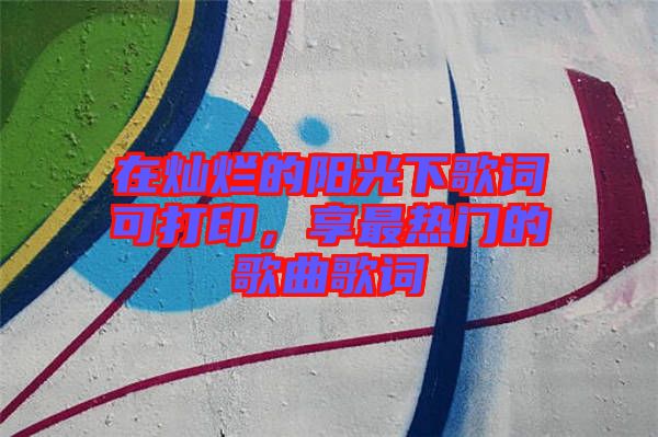 在燦爛的陽光下歌詞可打印，享最熱門的歌曲歌詞