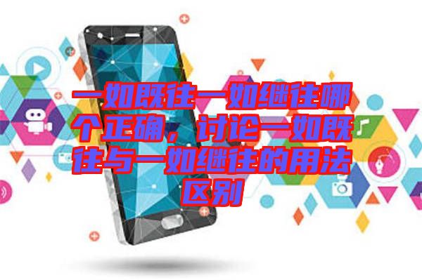 一如既往一如繼往哪個正確，討論一如既往與一如繼往的用法區(qū)別