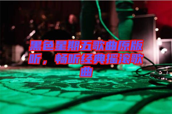 黑色星期五歌曲原版聽，暢聽經(jīng)典搖滾歌曲