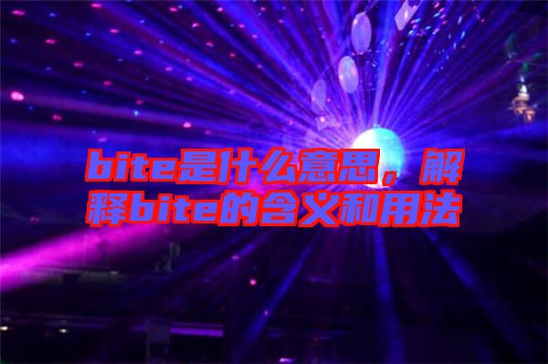 bite是什么意思，解釋bite的含義和用法