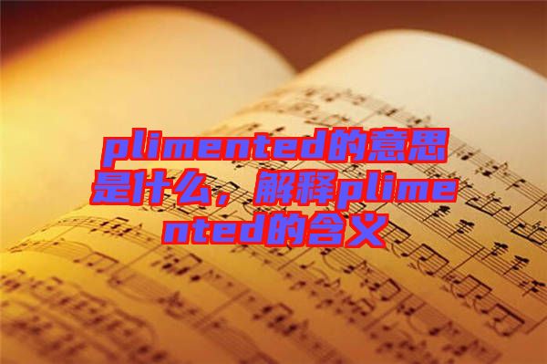 plimented的意思是什么，解釋plimented的含義