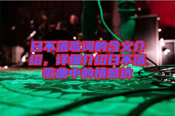 日不落歌詞的含義介紹，詳細介紹日不落歌曲中的情感達