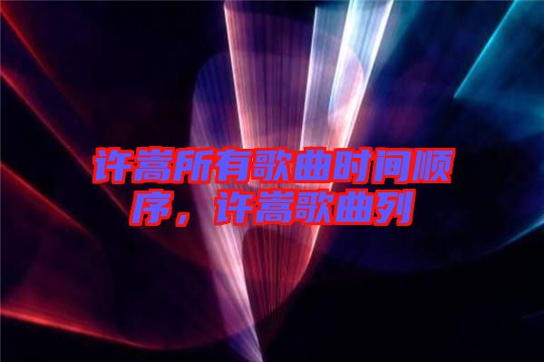 許嵩所有歌曲時間順序，許嵩歌曲列