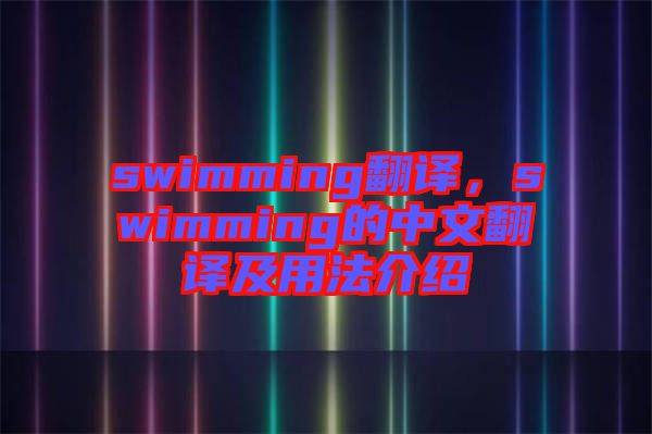 swimming翻譯，swimming的中文翻譯及用法介紹