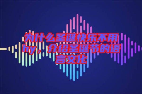 為什么圣誕快樂不用hy，介紹圣誕節(jié)的語言文化