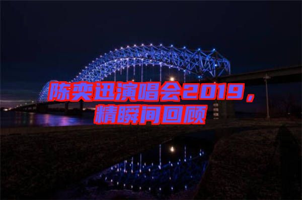 陳奕迅演唱會2019，精瞬間回顧