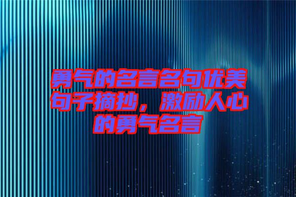 勇氣的名言名句優(yōu)美句子摘抄，激勵人心的勇氣名言