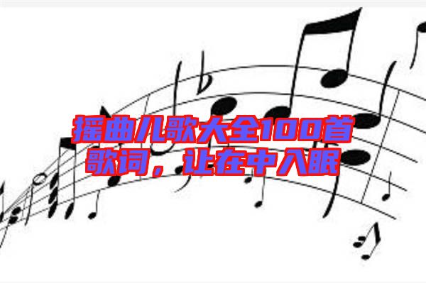 搖曲兒歌大全100首歌詞，讓在中入眠