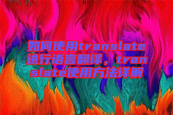 如何使用translate進(jìn)行語(yǔ)言翻譯，translate使用方法詳解